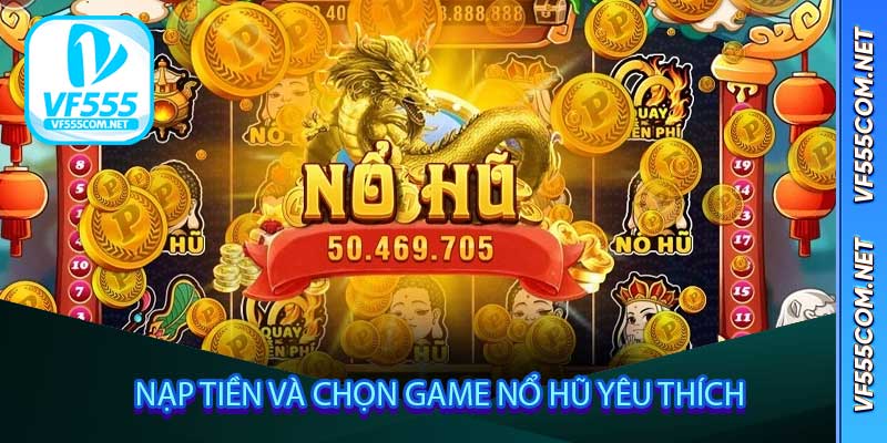 Nạp tiền và chọn game nổ hũ yêu thích